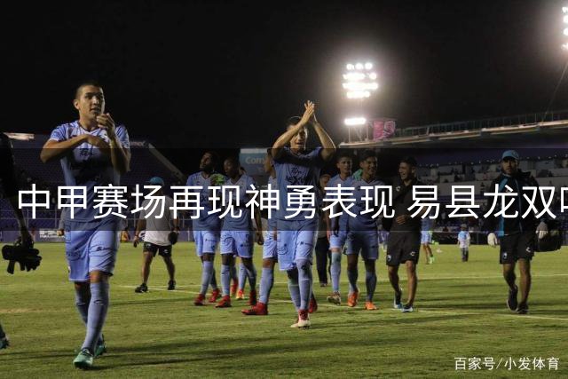 中甲赛场再现神勇表现 易县龙双响助无锡吴钩大胜登顶最佳