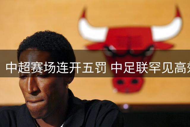 中超赛场连开五罚 中足联罕见高效出手