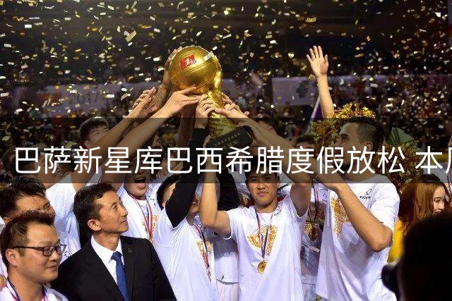 巴萨新星库巴西希腊度假放松 本周三归队备战