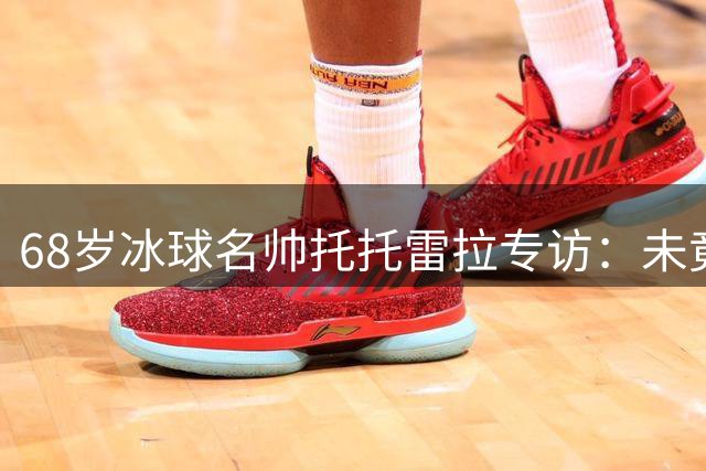 68岁冰球名帅托托雷拉专访：未竟的执教梦与金骑士的遗憾告别